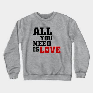 All You Need Is Love! Crewneck Sweatshirt